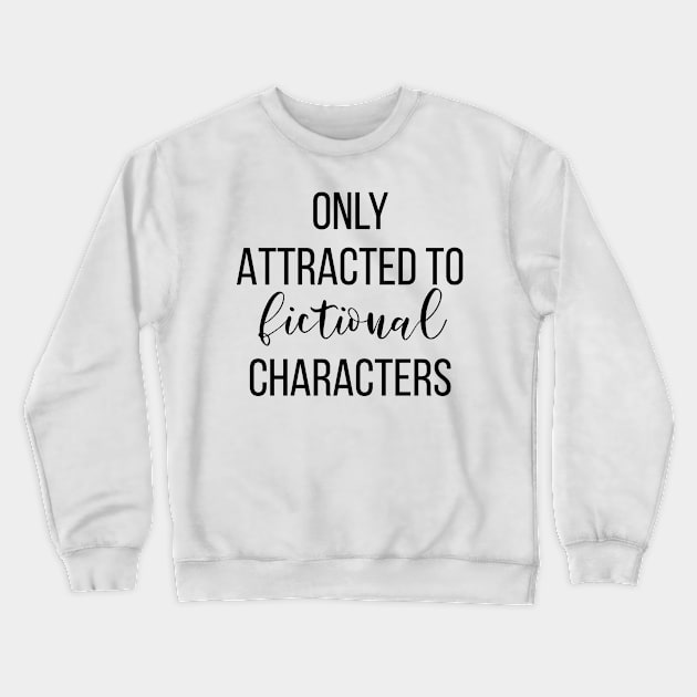 Only Attracted To Fictional Characters Crewneck Sweatshirt by Saimarts